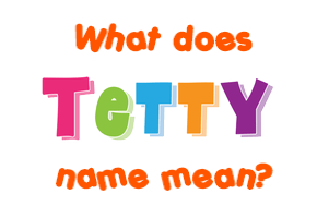 Meaning of Tetty Name