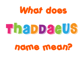 Meaning of Thaddaeus Name