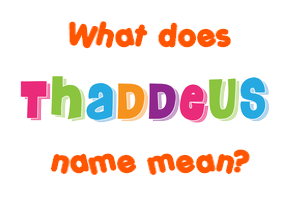 Meaning of Thaddeus Name Meaning of Thaddeus Name