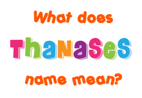 Meaning of Thanases Name