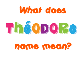 Meaning of Théodore Name