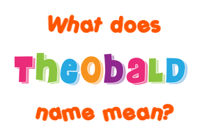 Meaning of Theobald Name