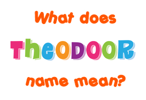 Meaning of Theodoor Name