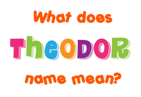 Meaning of Theodor Name