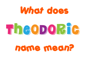 Meaning of Theodoric Name