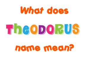 Meaning of Theodorus Name