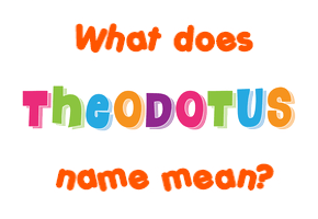 Meaning of Theodotus Name