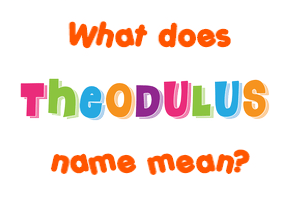 Meaning of Theodulus Name