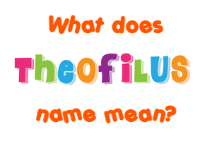 Meaning of Theofilus Name