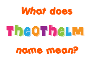 Meaning of Theothelm Name