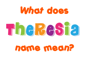 Meaning of Theresia Name Meaning of Theresia Name