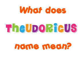 Meaning of Theudoricus Name