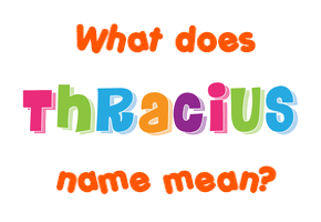 Meaning of Thracius Name