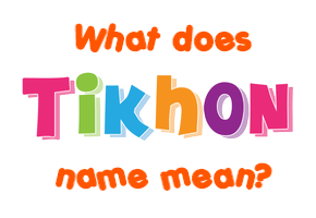 Meaning of Tikhon Name