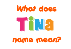 Meaning of Tina Name