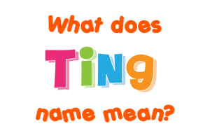 Meaning of Ting Name