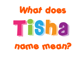 Meaning of Tisha Name