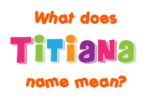 Meaning of Titiana Name
