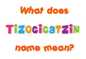 Meaning of Tizocicatzin Name