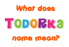 Meaning of Todorka Name