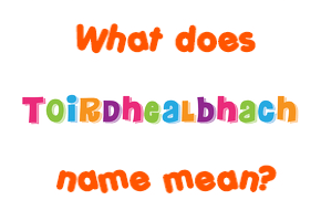 Meaning of Toirdhealbhach Name