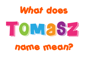 Meaning of Tomasz Name