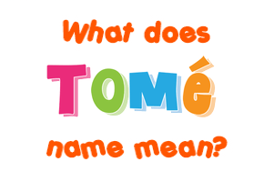 Meaning of Tomé Name
