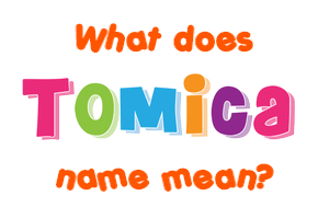 Meaning of Tomica Name