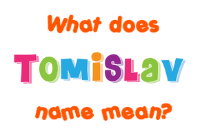 Meaning of Tomislav Name