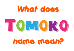 Meaning of Tomoko Name