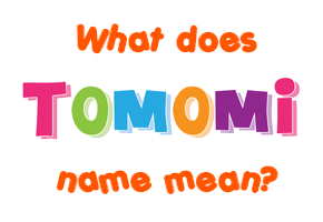 Meaning of Tomomi Name