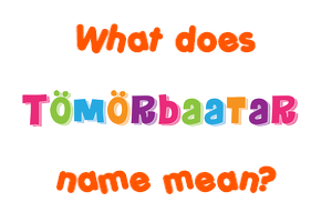 Meaning of Tömörbaatar Name