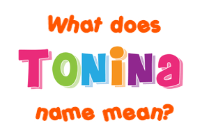 Meaning of Tonina Name