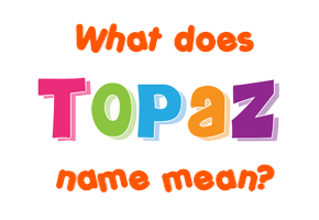 Meaning of Topaz Name