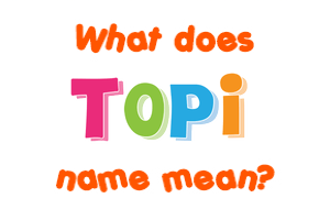 Meaning of Topi Name