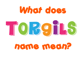Meaning of Torgils Name