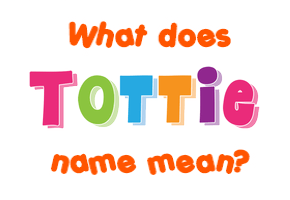 Meaning of Tottie Name