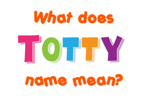 Meaning of Totty Name