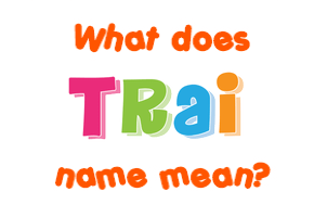 Meaning of Trai Name