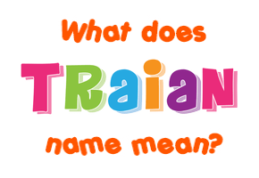 Meaning of Traian Name