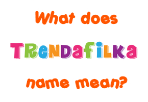 Meaning of Trendafilka Name
