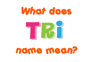 Meaning of Tri Name