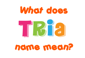 Meaning of Tria Name