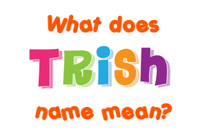 Meaning of Trish Name