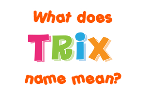 Meaning of Trix Name