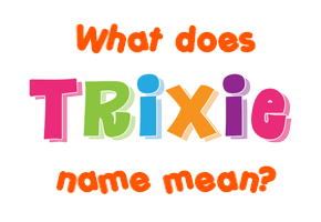 Meaning of Trixie Name