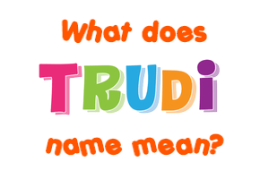 Meaning of Trudi Name