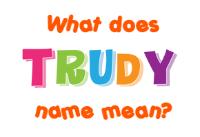 Meaning of Trudy Name
