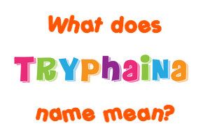 Meaning of Tryphaina Name