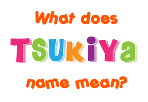 Meaning of Tsukiya Name